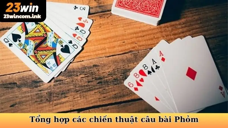 Tổng hợp các chiến thuật câu bài Phỏm